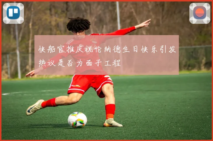 快船官推庆祝伦纳德生日快乐引发热议是否为面子工程